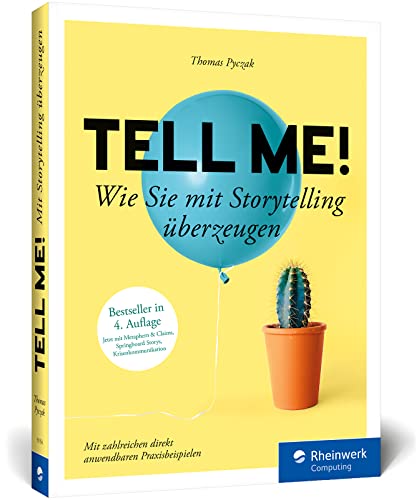 Tell me!: Wie Sie mit Storytelling überzeugen. Zahlreiche Praxisbeispiele für alle, die erfolgreich sein wollen in Beruf, PR und Marketing. Ausgabe 2023 von Rheinwerk Computing